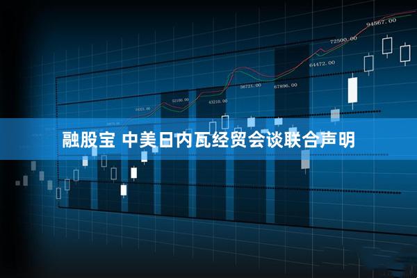 融股宝 中美日内瓦经贸会谈联合声明
