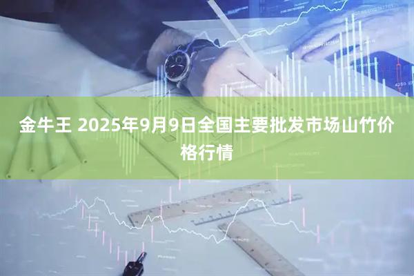 金牛王 2025年9月9日全国主要批发市场山竹价格行情